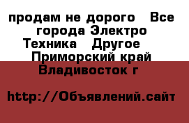  продам не дорого - Все города Электро-Техника » Другое   . Приморский край,Владивосток г.